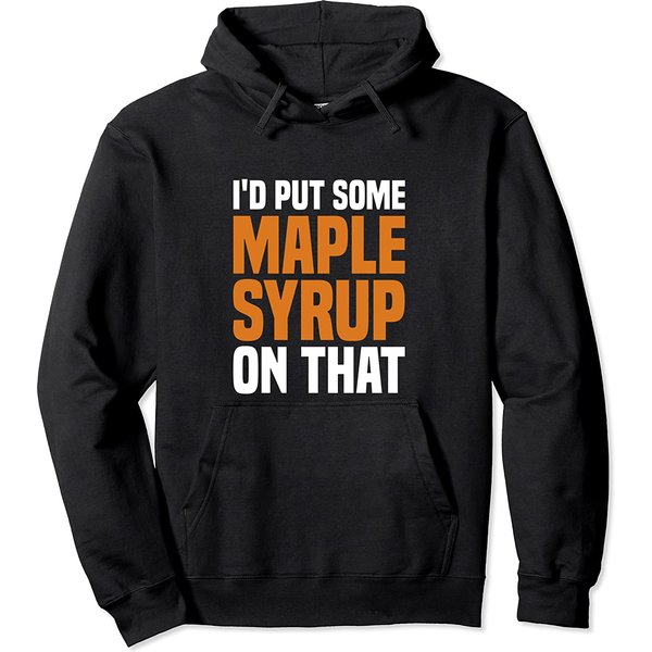 I'd Put Some Maple Syrup On That Maple Tree Pullover Hoodie-image