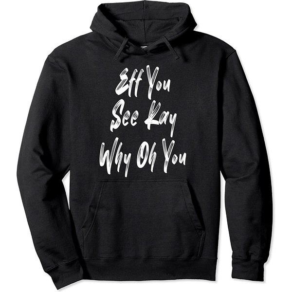 Eff You See Kay Why Oh You Pullover Hoodie