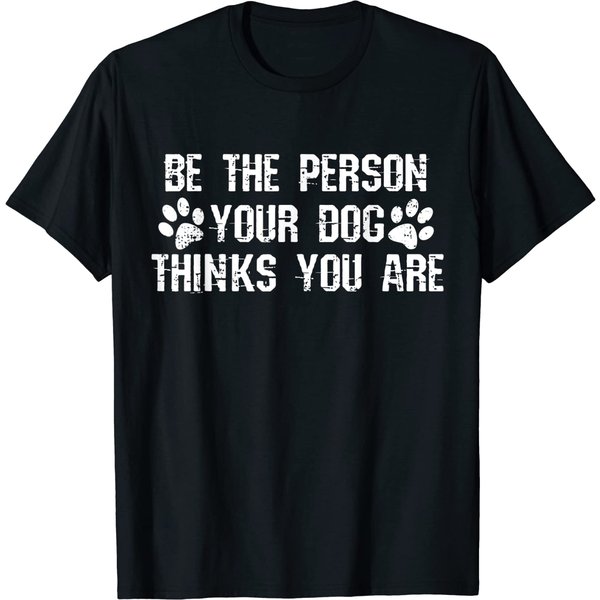 Be The Person Your Dog Thinks You Are T-Shirt - Funny Shirt T-Shirt-image