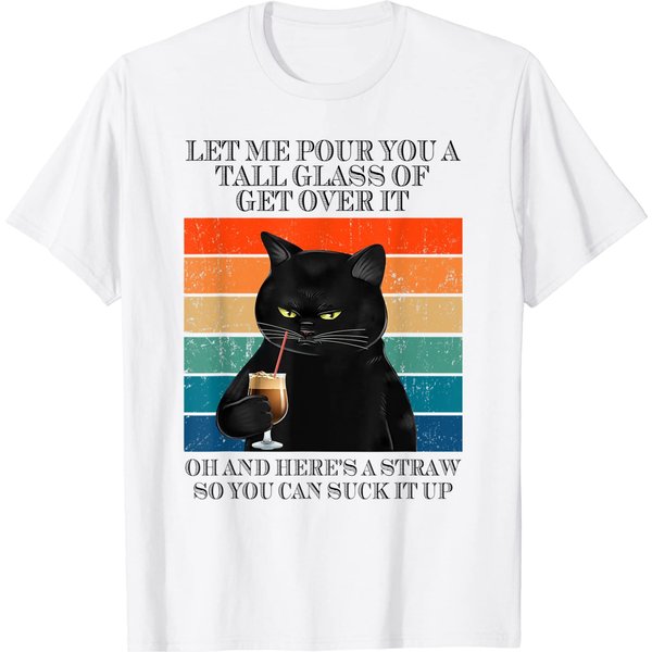 Let Me Pour You A Tall Glass Of Get Over It Black Cat T-Shirt-image