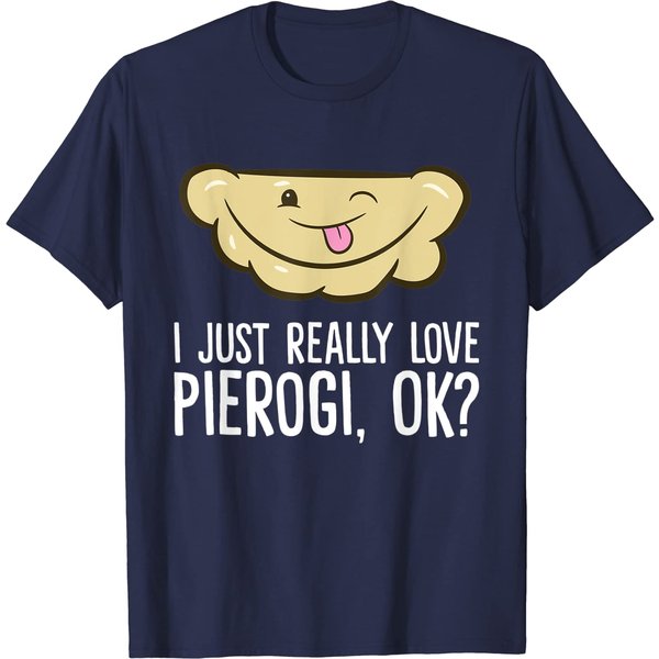 Pierogi I Just Really Love Pierogi, Ok T-Shirt-image
