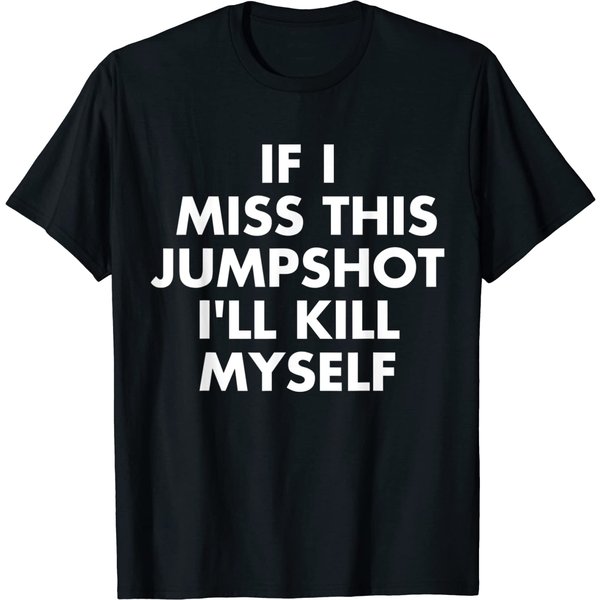 If I Miss This Jumpshot I’Ll Kill Myself T-Shirt-image