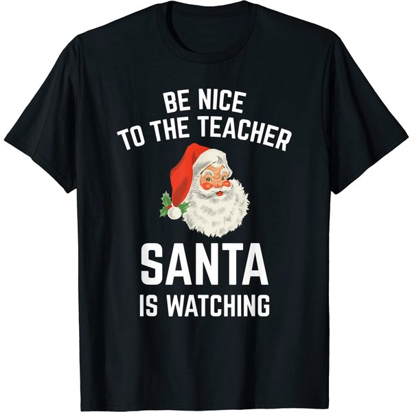 Funny Be Nice To The Teacher Santa Is Watching For Christmas T-Shirt-image