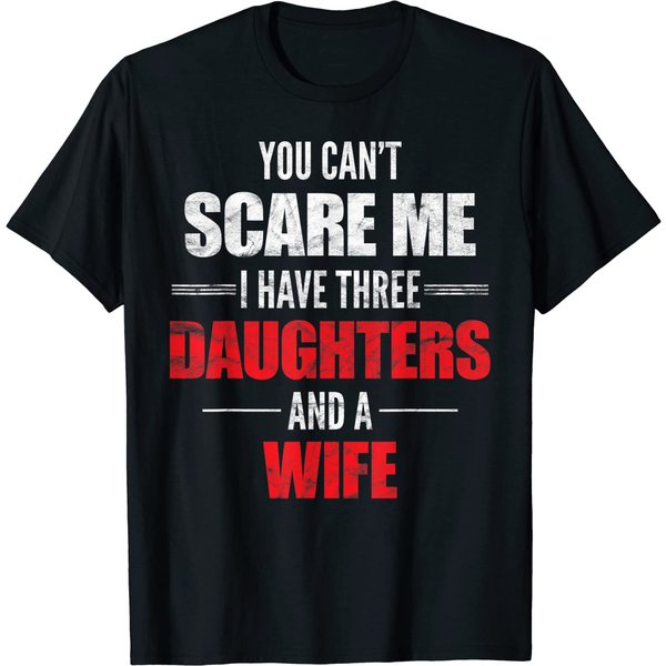 Mens You Can't Scare Me I Have Three Daughters And A Wife T-Shirt-image