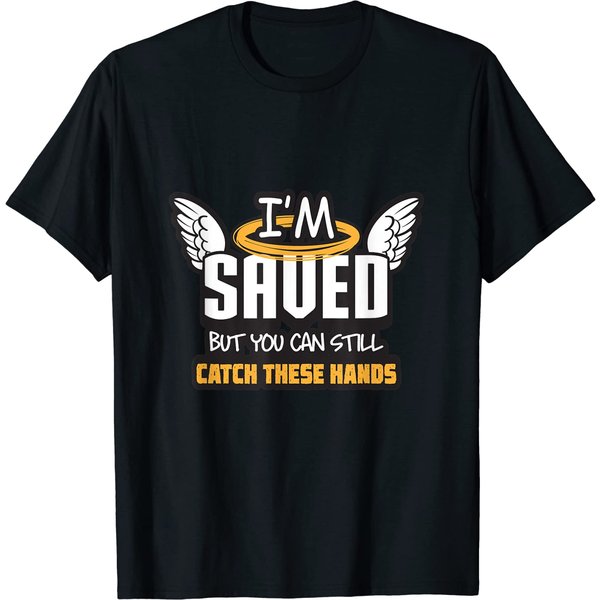 Catch These Hands T-Shirt Funny I'm Saved But You Can Still Catch These Hands-image