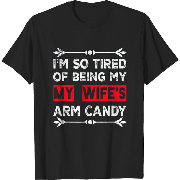 I'm So Tired Of Being My Wife's Arm Candy T-Shirt-image