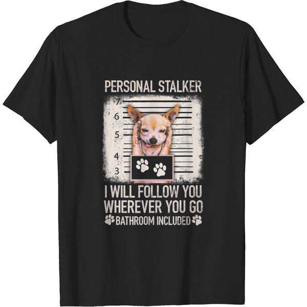 Personal Stalker Will Follow You Where You Go Chihuahua Dog T-Shirt-image
