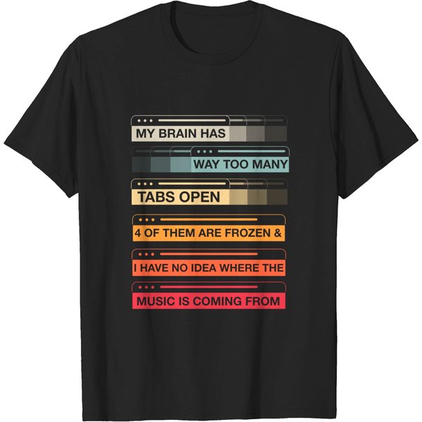 My Brain Has Way Too Many Tabs Open 4 Music Is Coming From T-Shirt-image