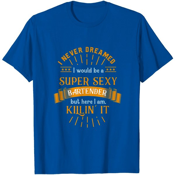 I Never Dreamed I Would Be A Super Sexy Bartender T-Shirt-image