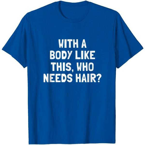 Joke With A Body Like This Who Needs Hair T-Shirt-image