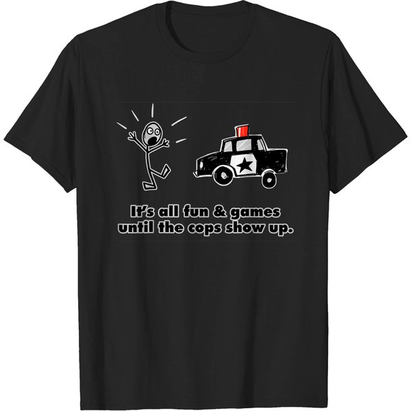 Its All Fun & Games Until The Cops Show Up T-Shirt-image