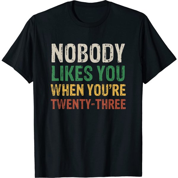 Nobody Likes You When You're 23 T-Shirt Funny 23Rd Birthday-image