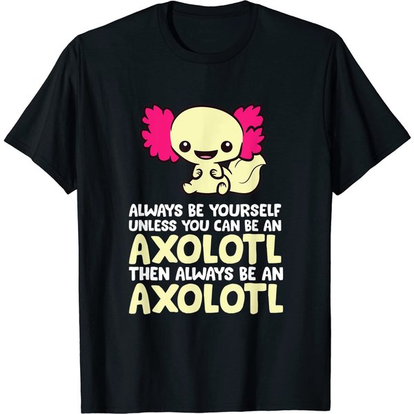 Always Be Yourself Unless You Can Be An Axolotl T-Shirt-image