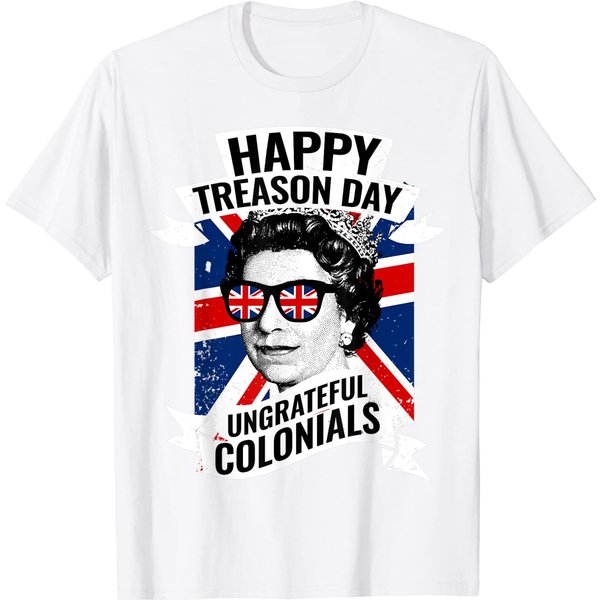 Happy Treason Day Ungrateful Colonials Funny 4Th Of July T-Shirt-image