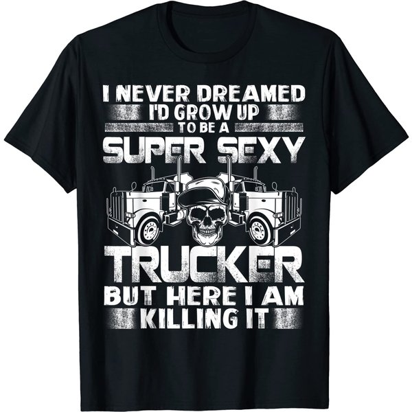 Super Trucker T-Shirt I Never Dreamed Super Sexy-image