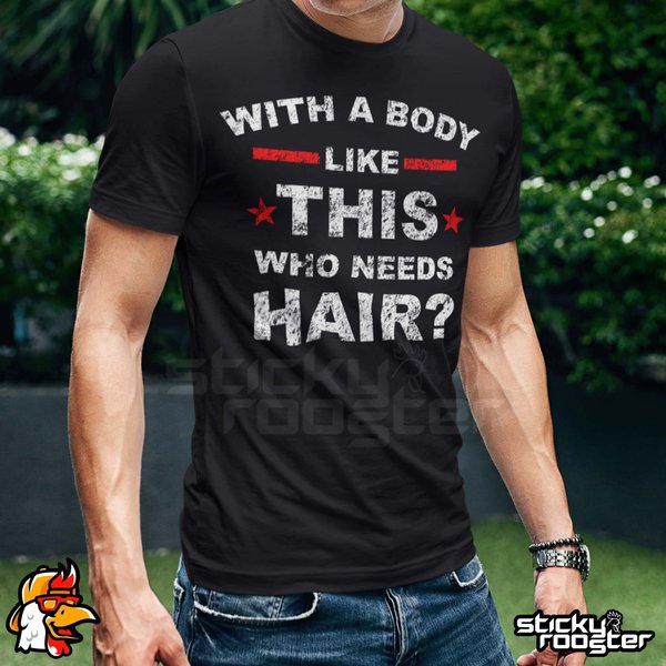 With A Body Like This, Who Needs Hair T-Shirt-image