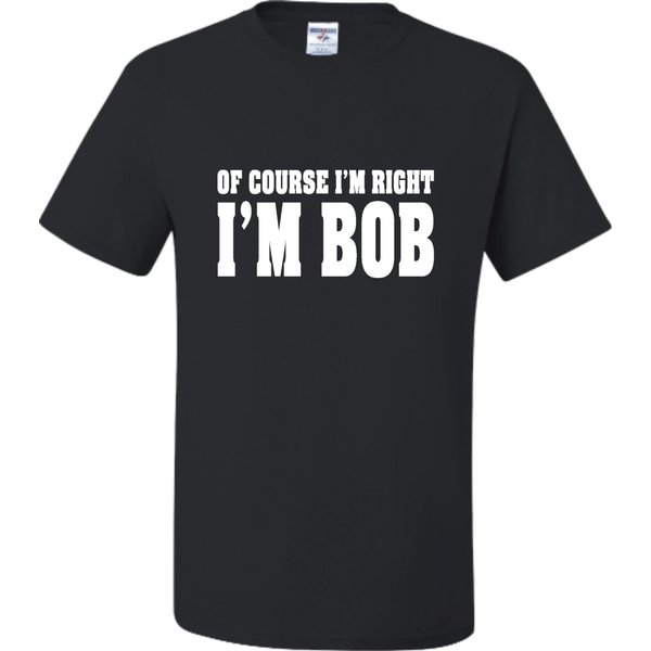 Adult Of Course I'm Right, I'm Bob T-Shirt-image