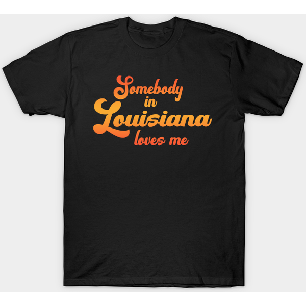 Somebody In Louisiana Loves Me - Somebody In Louisiana Loves Me - T-Shirt-image