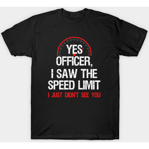 Yes Officer I Saw The Speed Limit Ii - Yes Officer I Saw The Speed Limit - T-Shirt-image