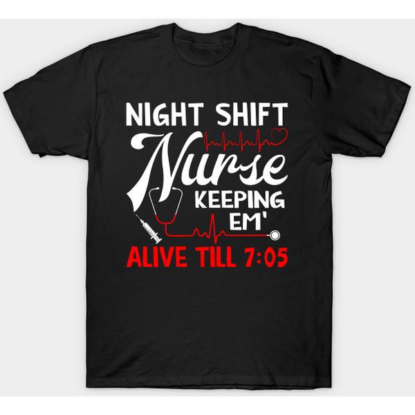 Night Shift Nurse Keeping Em Alive Till 7:05 - Night Shift Nurse Keeping Alive Til 705 - T-Shirt-image