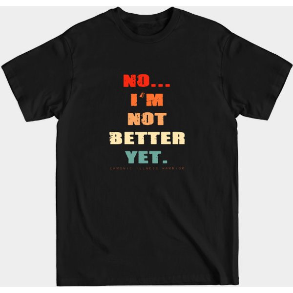 &Quot;Are You Better Yet?&Quot; - Chronic Illness - T-Shirt-image