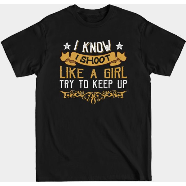I Know I Shoot Like A Girl Try To Keep Up - I Know I Shoot Like A Girl Try To Keep - T-Shirt-image