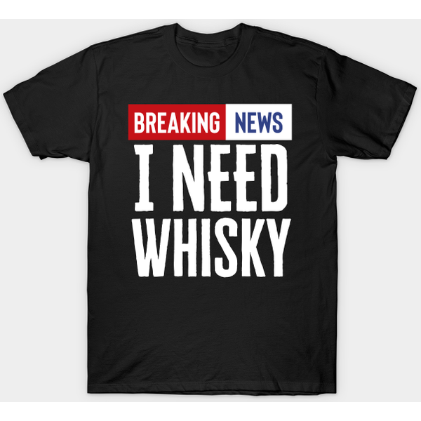 Breaking News I Need Whisky Scotch Drinkers Funny - Scotch Whisky Lovers Breaking News - T-Shirt-image