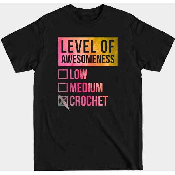Funny Level Of Awesomeness Low Crochet Crocheting Crocheter Quote For A Birthday Or Christmas - Crocheting - T-Shirt-image