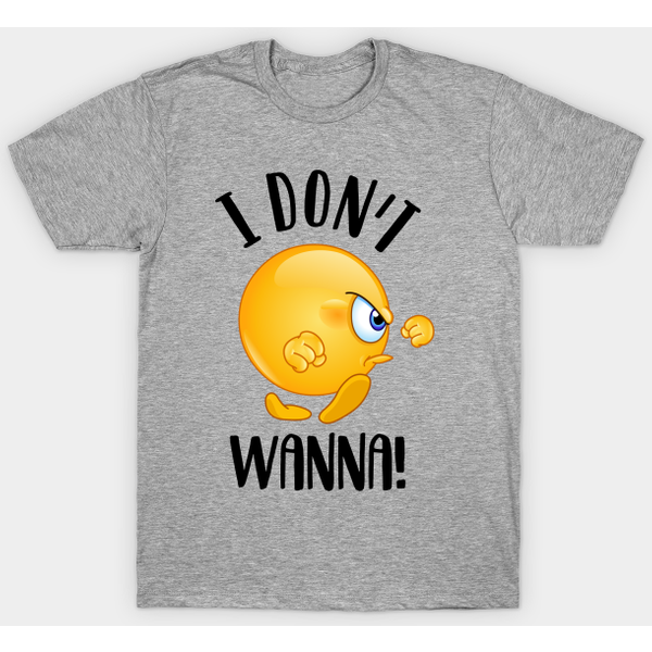 I Don’T Wanna! - I Dont Wanna - T-Shirt-image