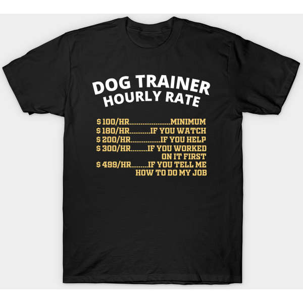 Dog Trainer Hourly Rate Behaviorist Dog Training - Dog - T-Shirt-image