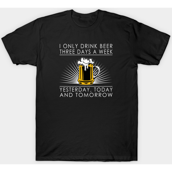 I Only Drink Beer Three Days A Week - Beer - T-Shirt-image