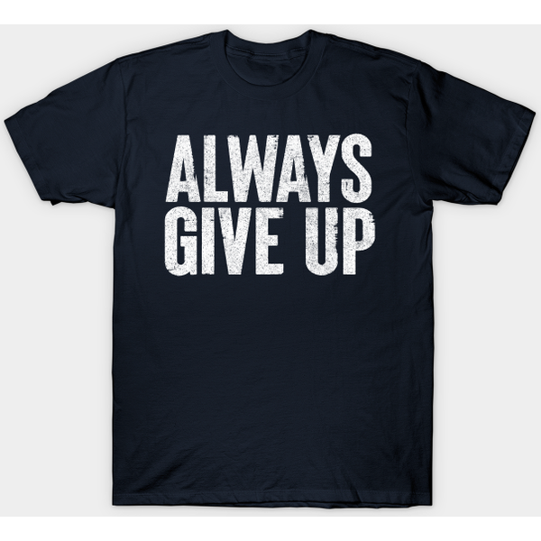 Always Give Up - Humorous Typography Design - Always Give Up - T-Shirt-image