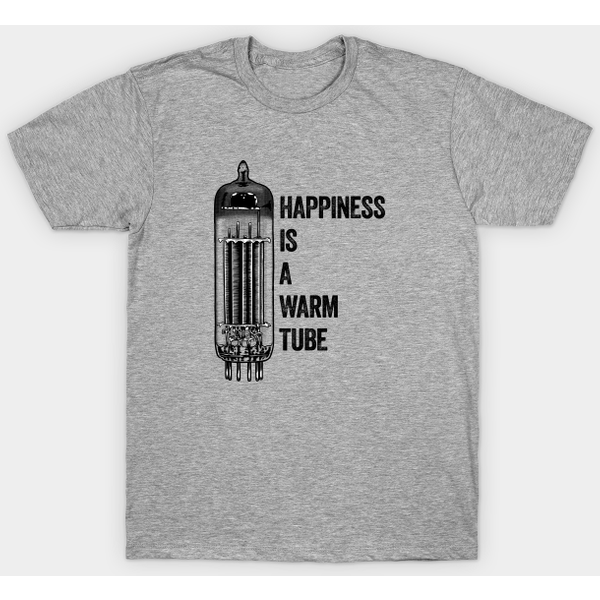 Happiness Is A Warm Tube, Vacuum Tube, Valve - Vacuum Tube - T-Shirt-image