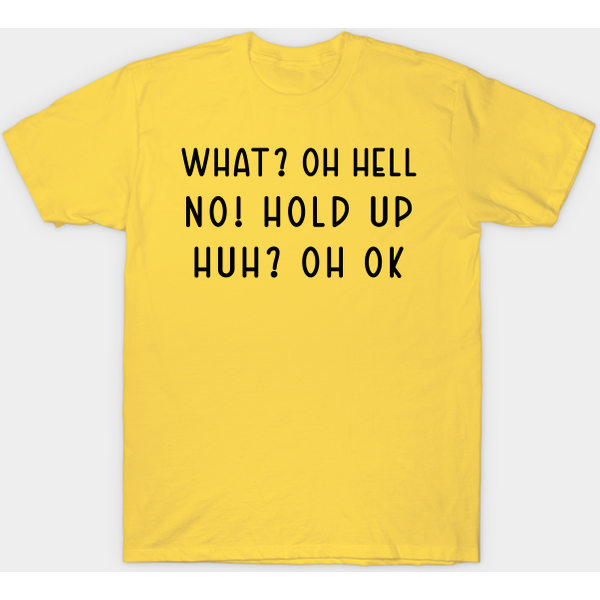 What? Oh Hell No T-Shirt - Humorous Reactions Design-image