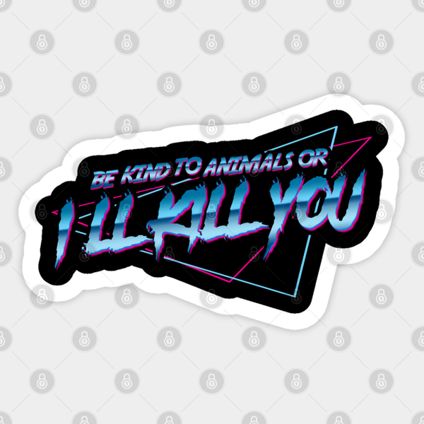 Be Kind To Animals Or I Will Kill You - Be Kind To Animals Or I Will Kill You - Sticker-image