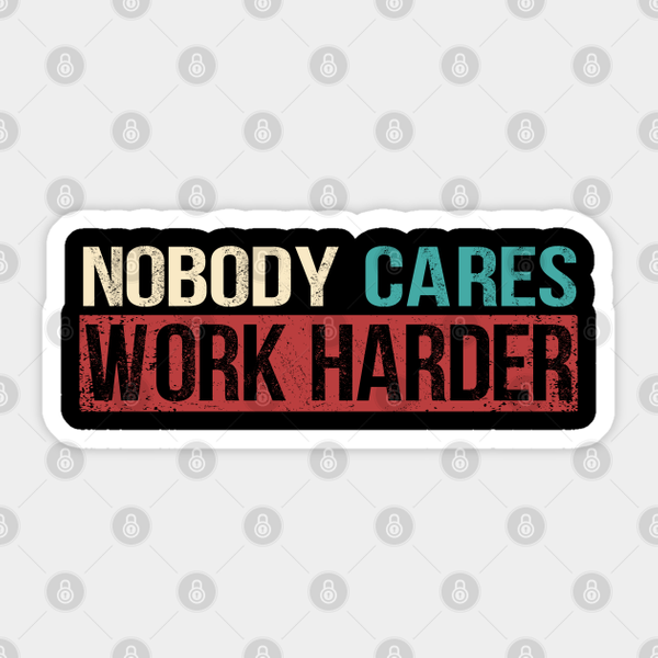 Nobody Cares Work Harder - Nobody Cares Work Harder Motivational - Sticker-image