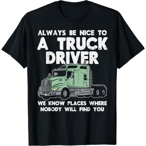 Always Be Nice To Truck Driver Funny Truckin Trucker Gift T-Shirt-image
