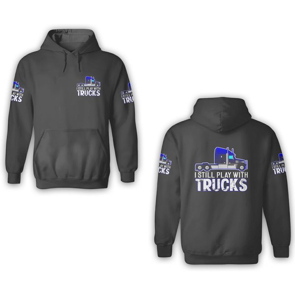 I Still Play With Trucks Big Rig Trucking 3d Hoodies