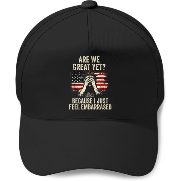 Are We Great Yet Cause I Just Feel Embarrassed Baseball Caps-image