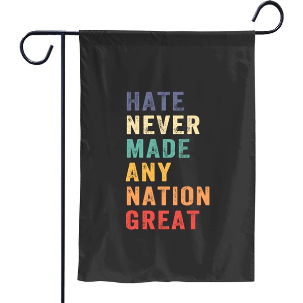 Hate Never Made Any Nation Great - Hate Never Made Any Nation Great - Garden Flags