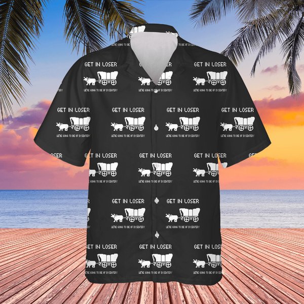 Oregon Trail Hawaiians, Get In Loser We're Going To Die Of Dysentery Hawaiians-image