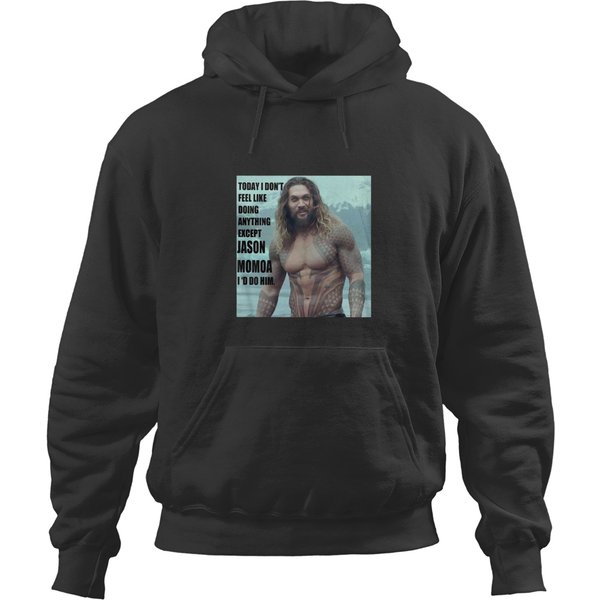 Today I Dont Feel Like Doing Anything Except Jason Momoa Hoodies-image