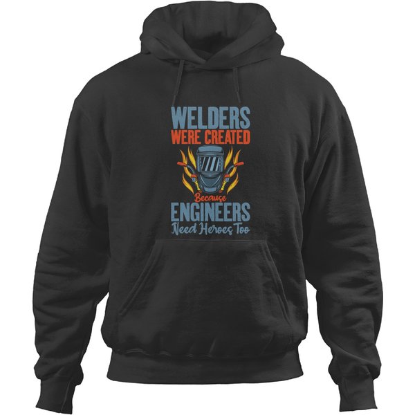 Welders Were Created Because Engineers Need Heroes Too Hoodies-image