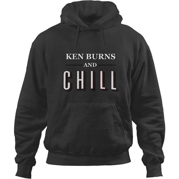 Ken Burns And Chill Hoodies