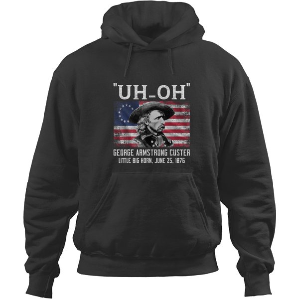 Uh Oh George Armstrong Custer Little Big Horn T Hoodies