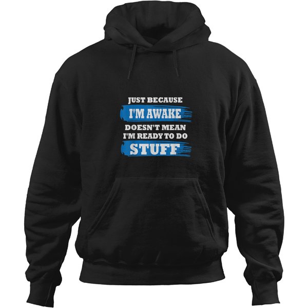 Just Because I'm Awake Funny Saying Quotes For Hoodies