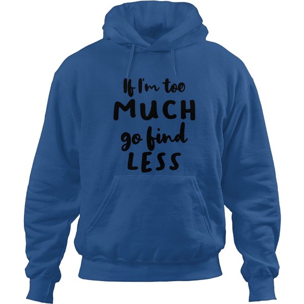 If I'M Too Much Go Find Less - If Im Too Much Go Find Less - Hoodies-image