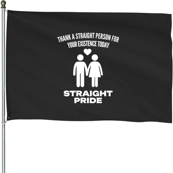 Straight Pride Thank A Straight Person For Your Existence Today House Flags, Conservative House Flags-image