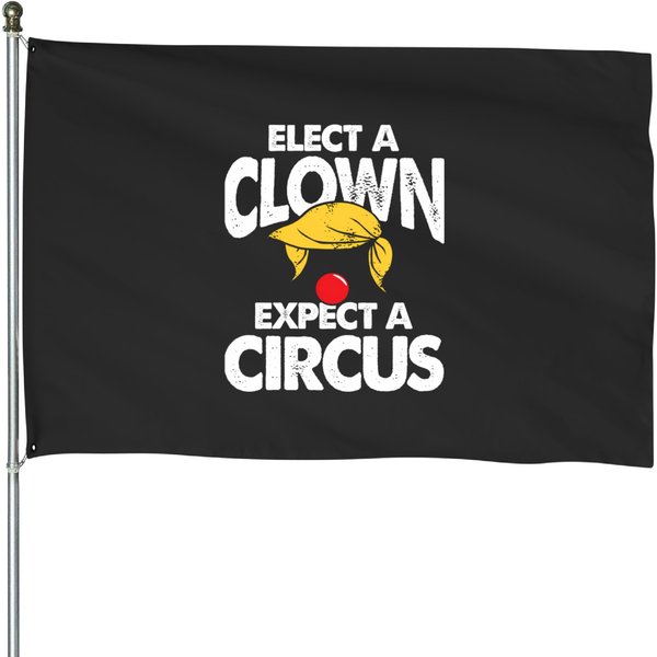 Elect A Clown Expect A Circus Funny Anti House Flags-image