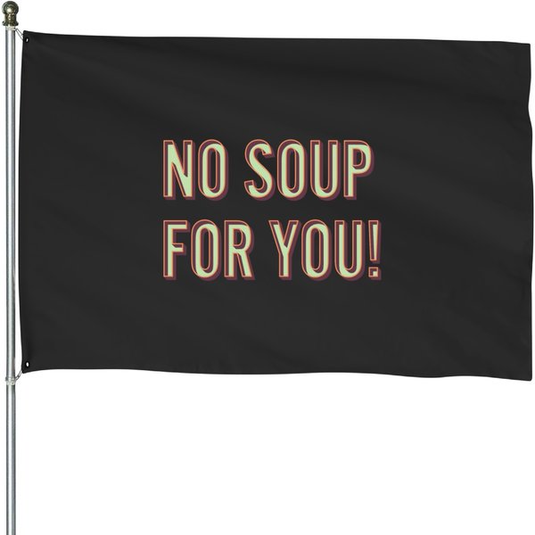No Soup For You House Flags-image